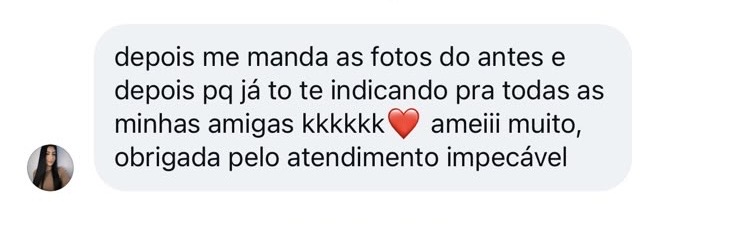 Feedback de paciente: depois me manda as fotos do antes e depois pq já to te indicando pra todas as minhas amigas kkkkkk. Amei muito, obrigada pelo atendimento impecável.